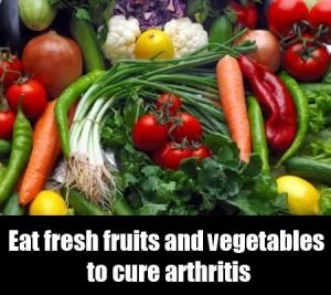 Eat Fresh fruit and vegetables to cure arthritis
